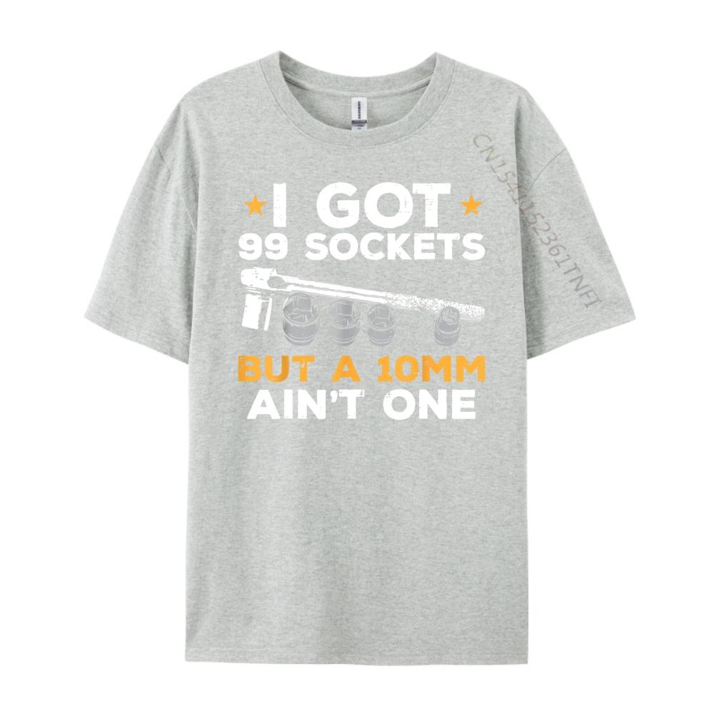 I Got 99 Sockets 10mm Aint One Funny Car Mechanic Garage Men Graphic T Shirts Men Sale Printed On