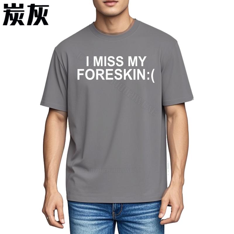 Unisex Teeshirt Fashion Plus Size Tshirt I Miss My Foreskin Sad Summer Tshirt for Unisex Cool Quick Dry T Shirt Comfortable