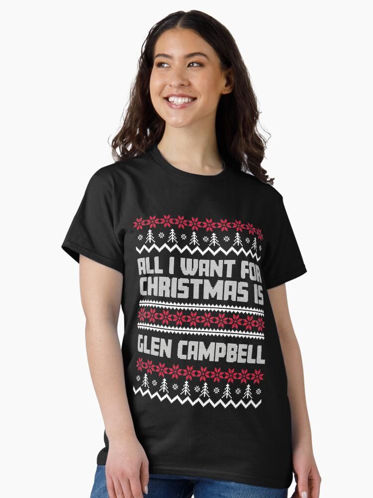 Glen Campbell All I Want for Christmas is Glen Campbell Ugly Gift Xmas Classic T-Shirt