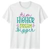 Aim Higher Dream Bigger T-Shirt Inspirational Motivational Gift For Him And Her