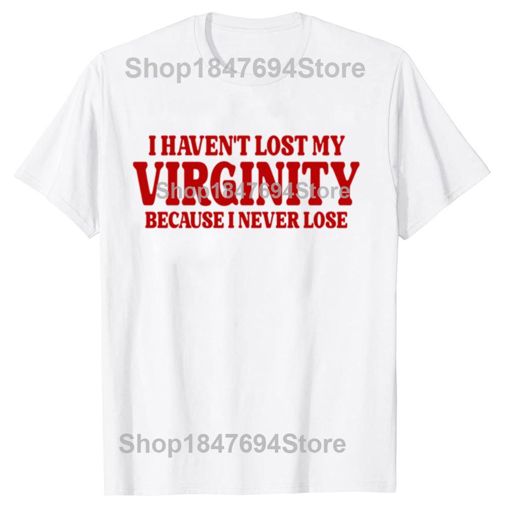 Funny Havent Lost My Virginity Because I Never Lose Meme Graphic Tshirts Men Fashion Casual Tshirt 100 Cotton Loose T Shirt