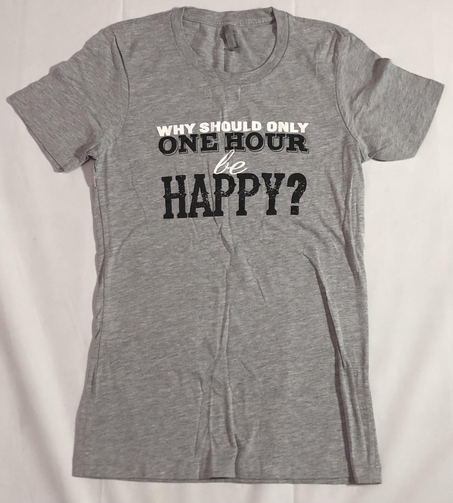 Women’s T Shirt Small Why Should Only One Hour Be Happy? Drinking Occasion Gray XXL