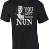You Aint Gettin Nun T Shirt