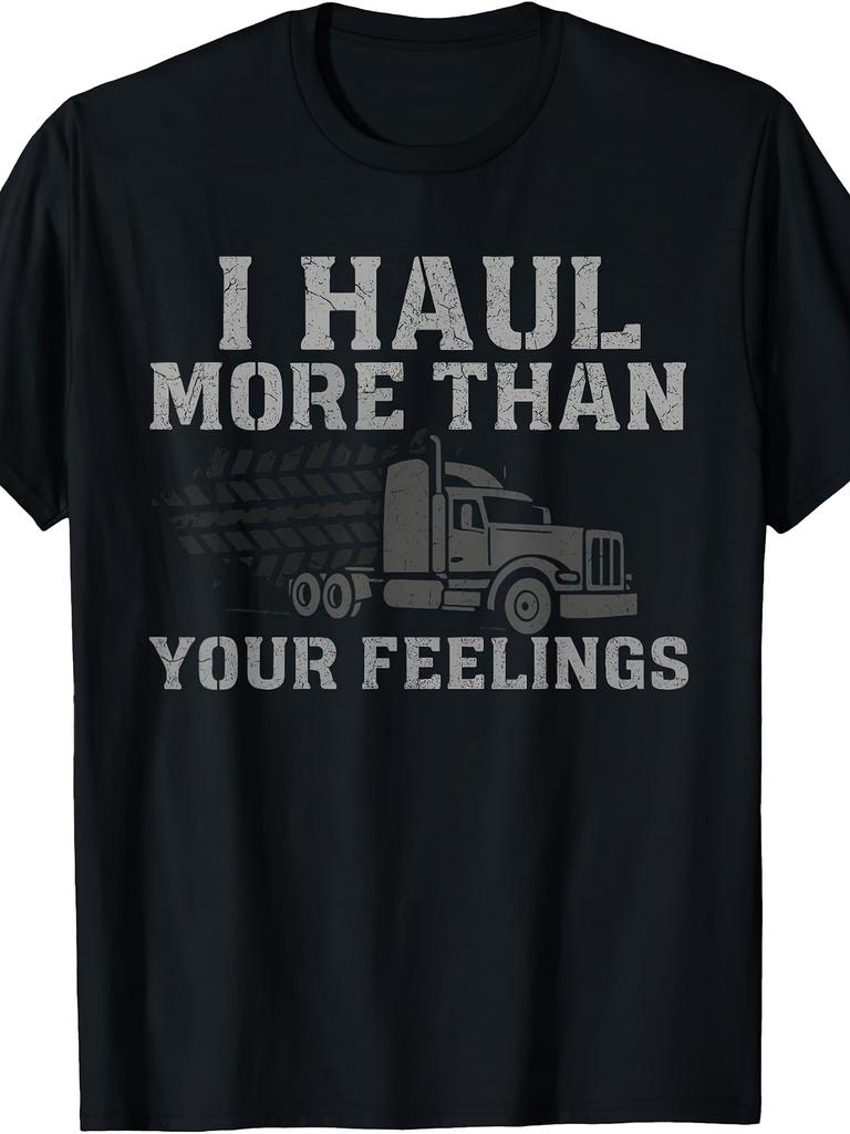 Funny Trucker Quote, Men's T-Shirt, I Haul More Than Your Feelings Graphic Tee, Casual Daily Wear Summer