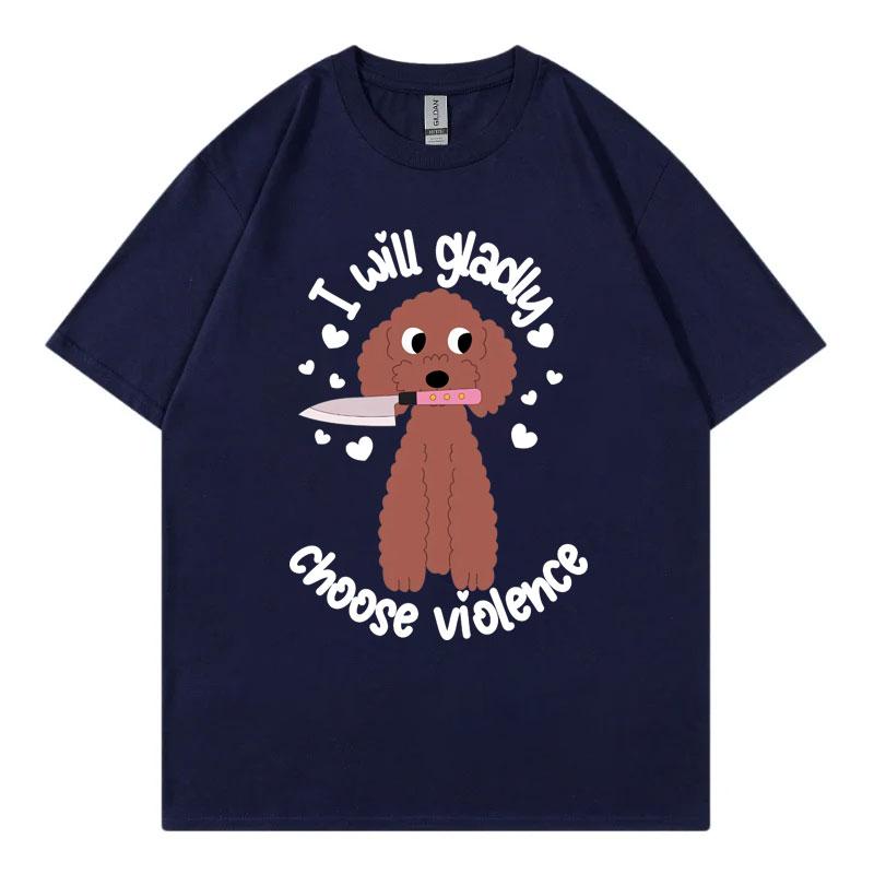Choose Violence Funny Dog Meme Tshirt Unisex Unisex Casual Fashion Oversized Tshirts High Quality 100cotton Short Sleeve T Shirt