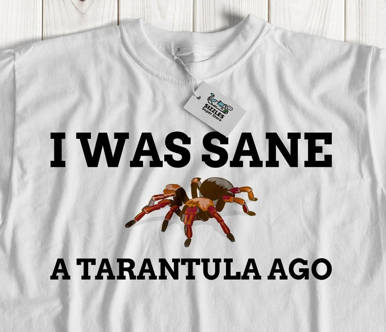 I Was Sane A Tarantula Ago! Unisex Funny Tarantulas T-Shirt Spider Tees L