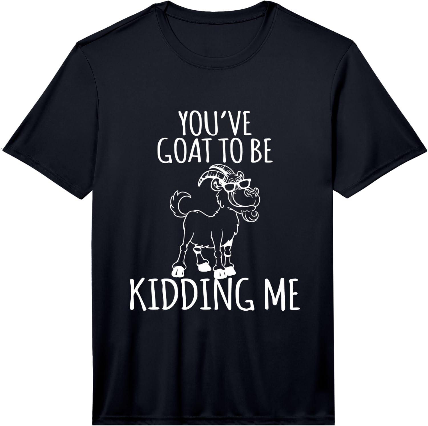 You v Goat to be Kidding Me Funny Goats Fun Performance  Unisex T-Shirt XXXXL