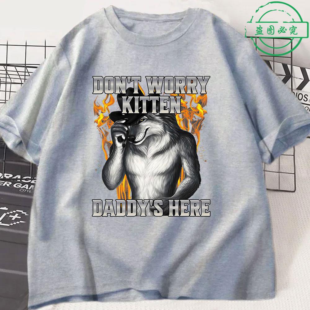 Dont Worry Kitten Daddys Here Wolf Funny Meme T Shirts Unisexs Clothing Casual Cotton Short Sleeve Oversized Tshirts Streetwear