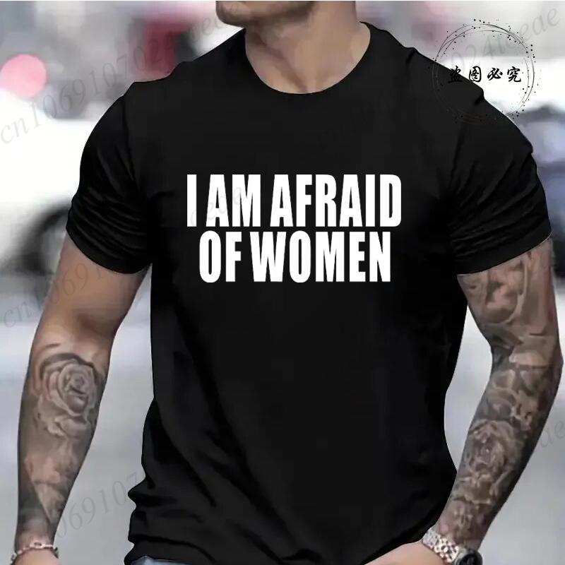 I Am Afraid of Women Funny Letter T Shirt Men Fashion T-shirt Tshirt Tops Tee Women Tshirt Boy Tee Summer Fashion Camiseta Gifts