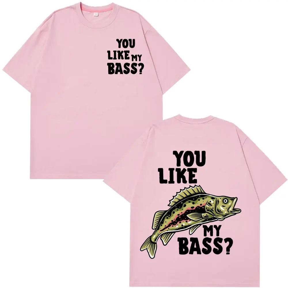 You Like My Bass Funny Fishing Meme TShirt Unisex Harajuku Style Short Sleeve Loose Casual Hip Hop Women And Men Tshirts