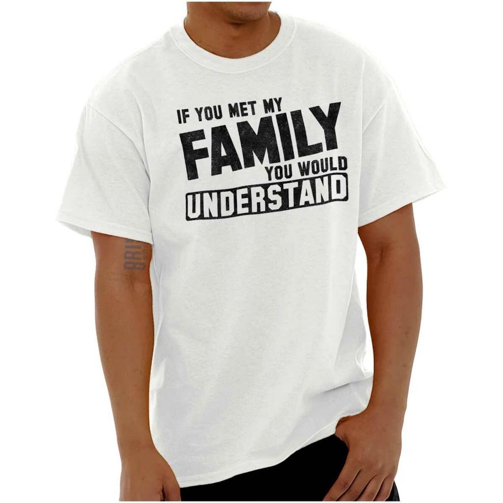 You Met Family Youd Understand Funny Gift Womens or Mens Crewneck T Shirt Tee