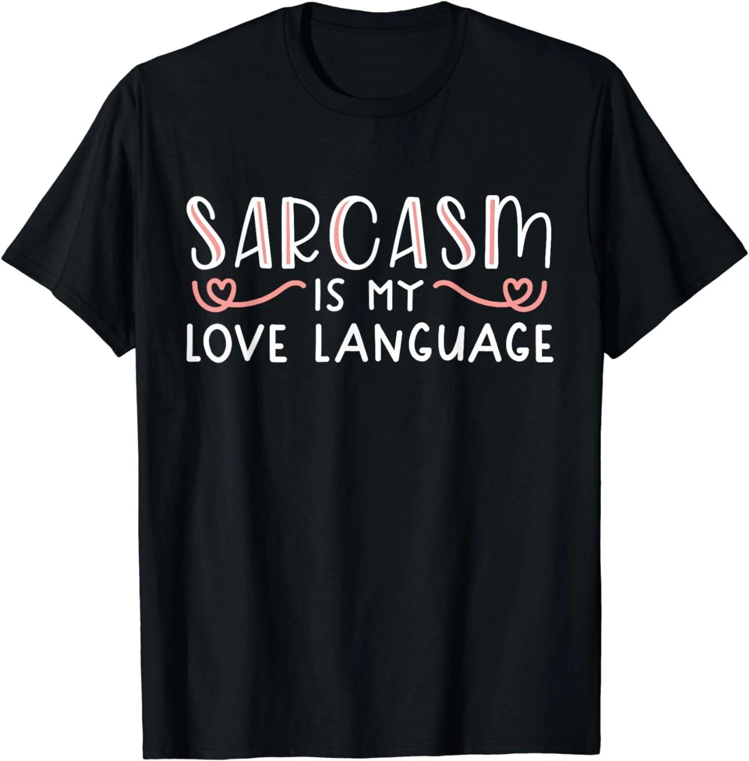 Sarcasm is My Love Language Funny Sarcastic Love Quote Gift Unisex T-Shirt 4XL