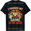 I Paused My Game To Be Here Gamer T Shirts Unisex Women Pure Cotton Humor Streetwear Tee Shirt Short Sleeve Unisex Loose Clothing