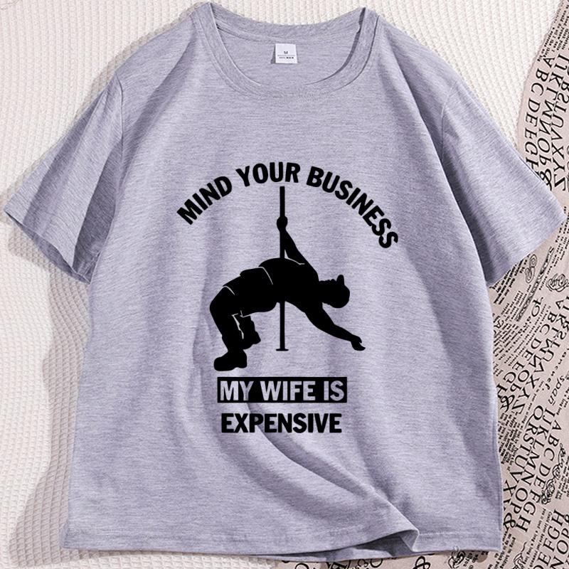 Funny Mind Your Business My Wife Is Expensive Tshirt Dad Husband Women Tshirt Fathers Day Tee Workout Te Shirt Homme Tops