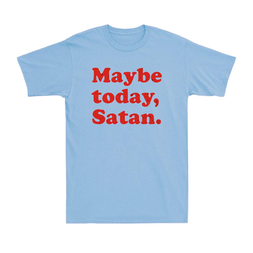 Maybe Today Satan TShirt Funny Sarcastic Devil Joke Vintage Unisexs TShirt