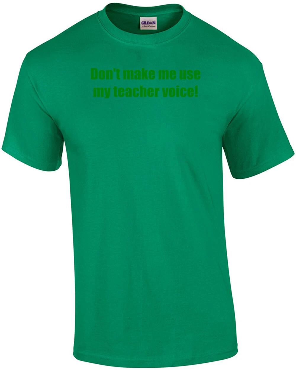Don t Make Me Use My Teacher Voice! Shirt 2XL