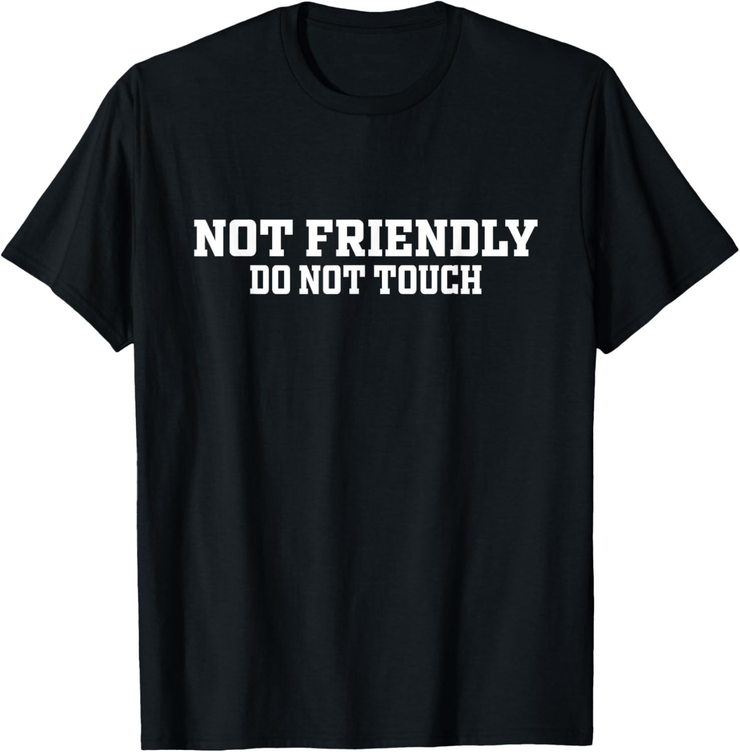 Not Friendly Do Not Touch Funny Saying Friend T-Shirt Mens Womens Tees Top  unisex T-Shirt Mens Womens Tees Top S