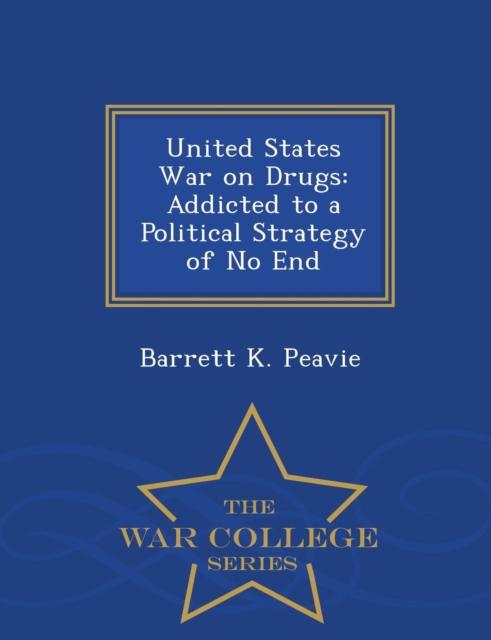 Kniha United States War On Drugs : Addicted To a Political Strategy of No End - War College Series