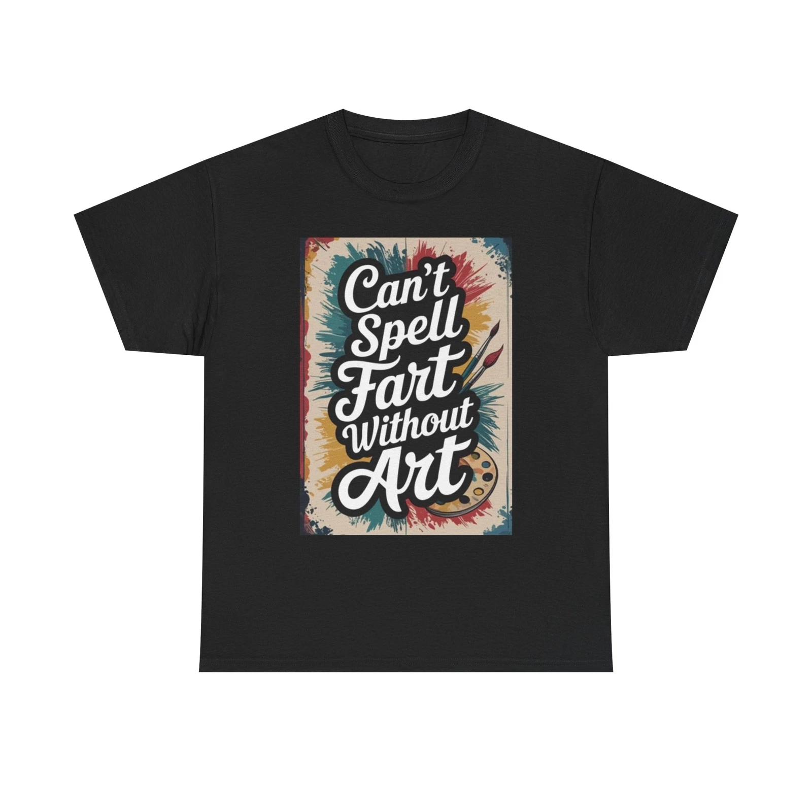 Men s and Women s T-shirts Cant Spell Fart Without Art Graphic XXXXL