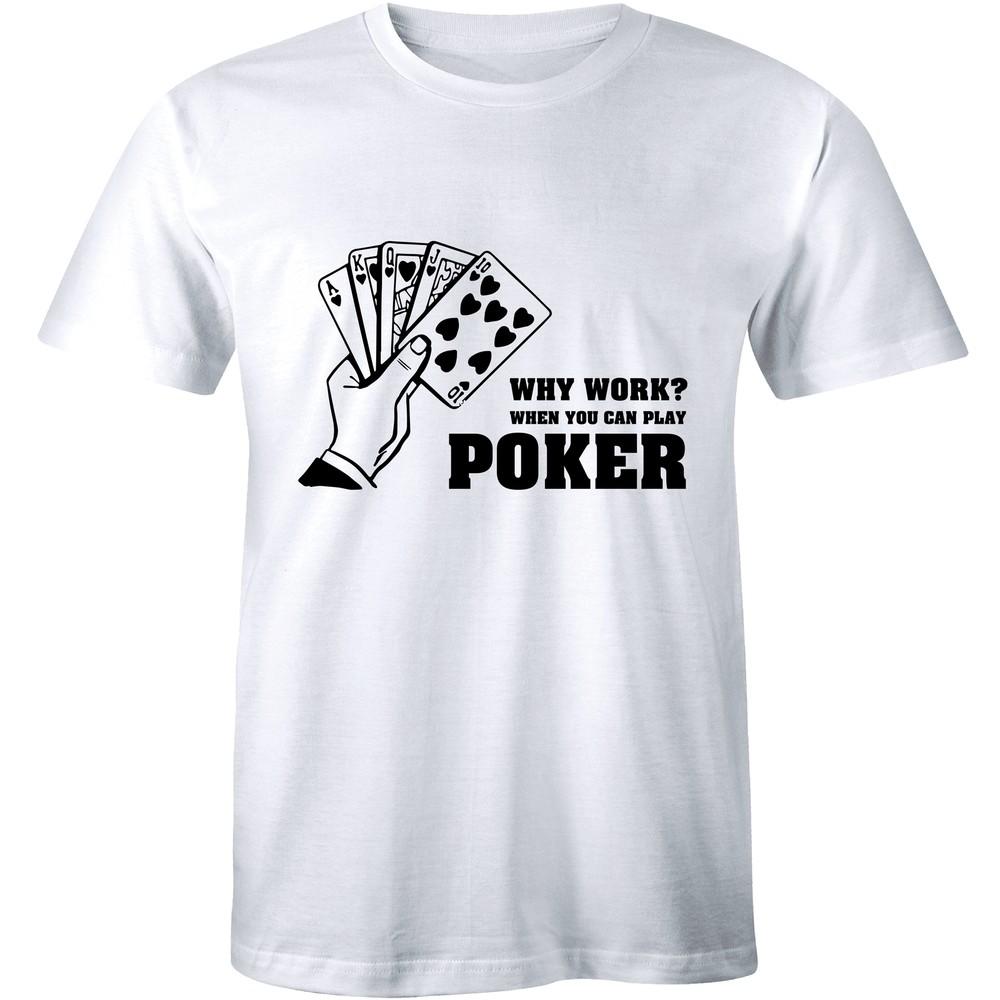 Mens Why Work When You Can Play Poker T-Shirt Gambling Casino Shirt Unisex T-Shirt XXXL