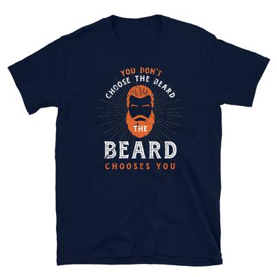 You Don't Choose the Beard the Beard Chooses You Short-Sleeve Unisex T-Shirt