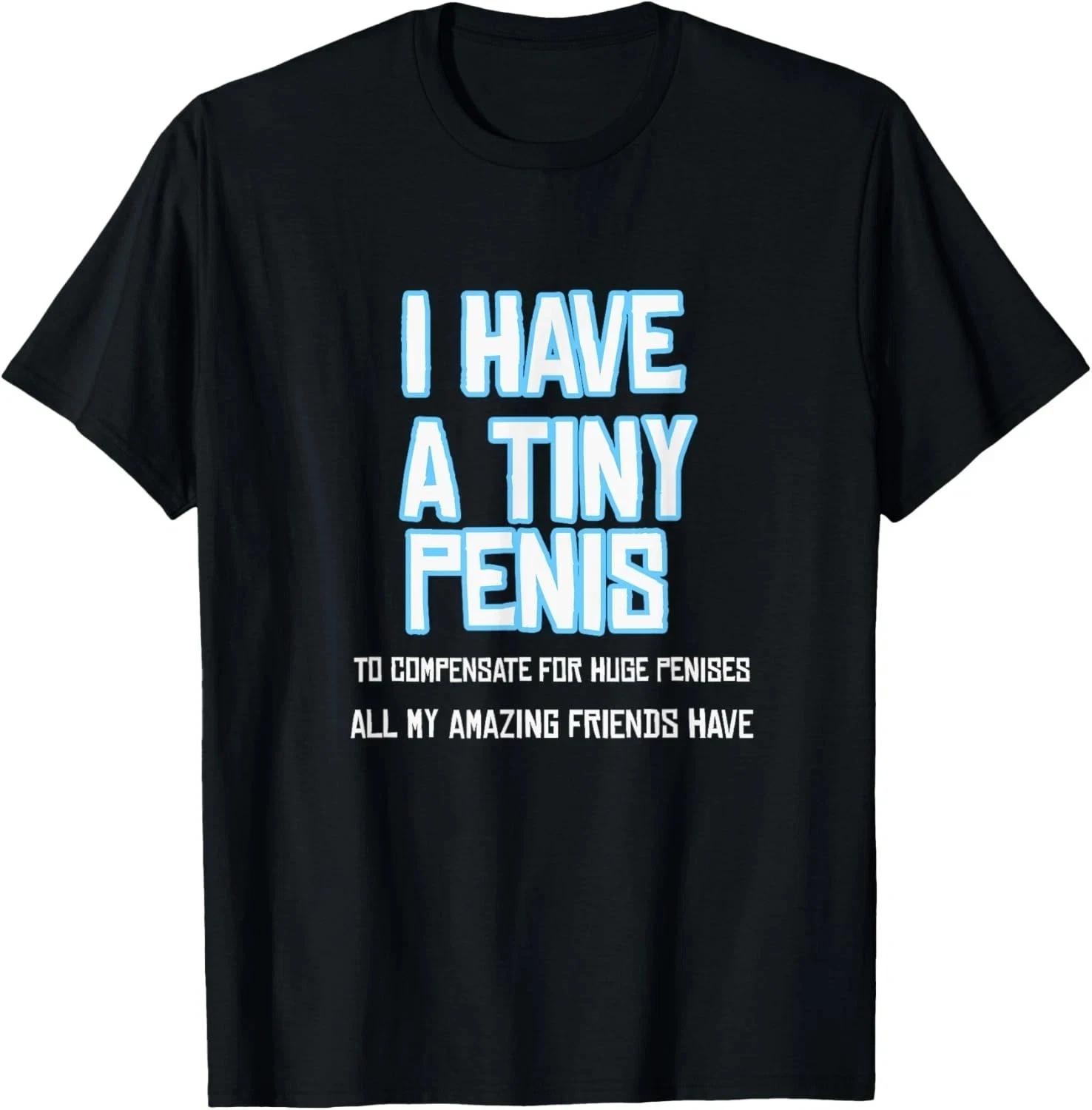 Funny Sarcastic Offensive Prank-I Have A Tiny Penis T-Shirt S