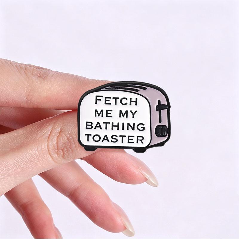Fetch Me My Bathing Toaster Badge Retro Vintage Funny Sarcastic Quote Enamel Pins Humorous Brooch Accessories Decor