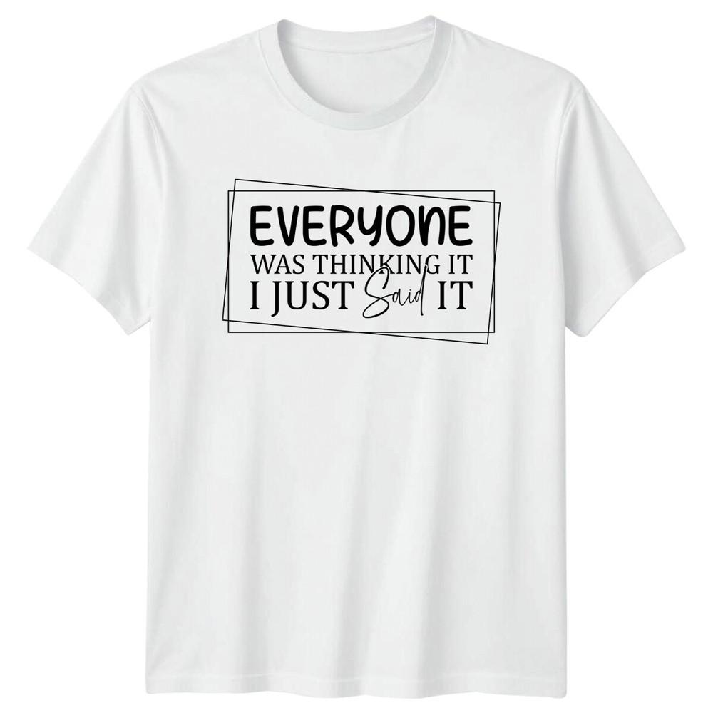 Everyone Was Thinking It I Just Said It Funny Quote Slogan TShirt S