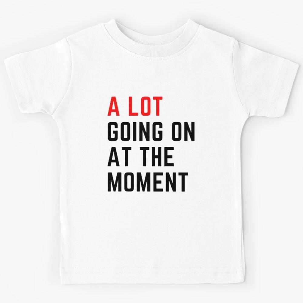 a lot going on at the moment Kids T-Shirt 130