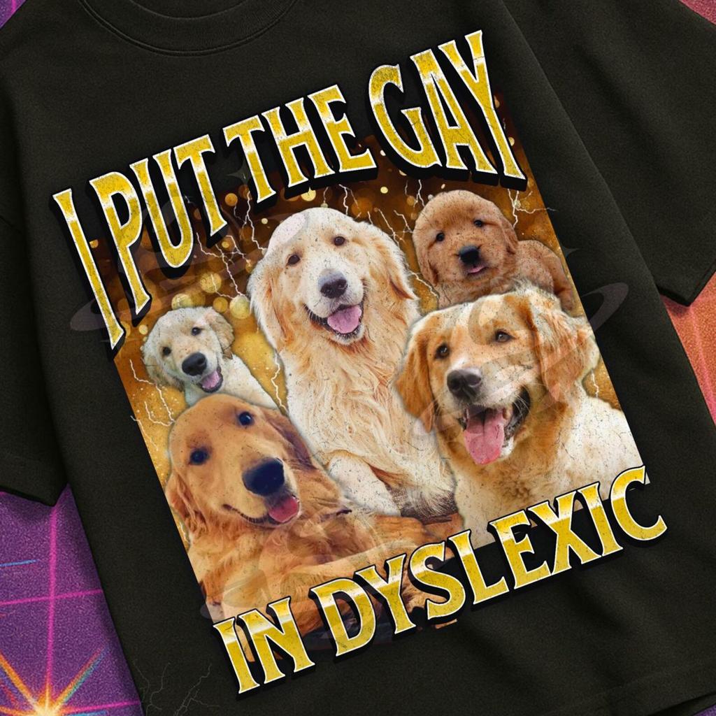 I Put The Gay In Dyslexic Funny Dog Meme Bootleg Graphic T shirt, Unhinged Shirt, Offensive T shirt, Inappropriate T shirt Gift, Gen z Gift