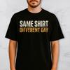 Same Shirt Different Day Shirt Funny Relatable Humor Quote Tee