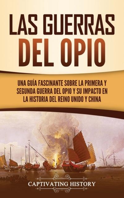 Kniha Las Guerras Del Opio : Una Guia Fascinante Sobre La Primera Y Segunda Guerra Del Opio Y Su Impacto En La Historia Del Reino Unido Y China