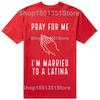 Funny Pray for Me Im Married To A Latina Classic T Shirts Summer Graphic Cotton Streetwear Short Sleeve Latinas Gifts Tshirt