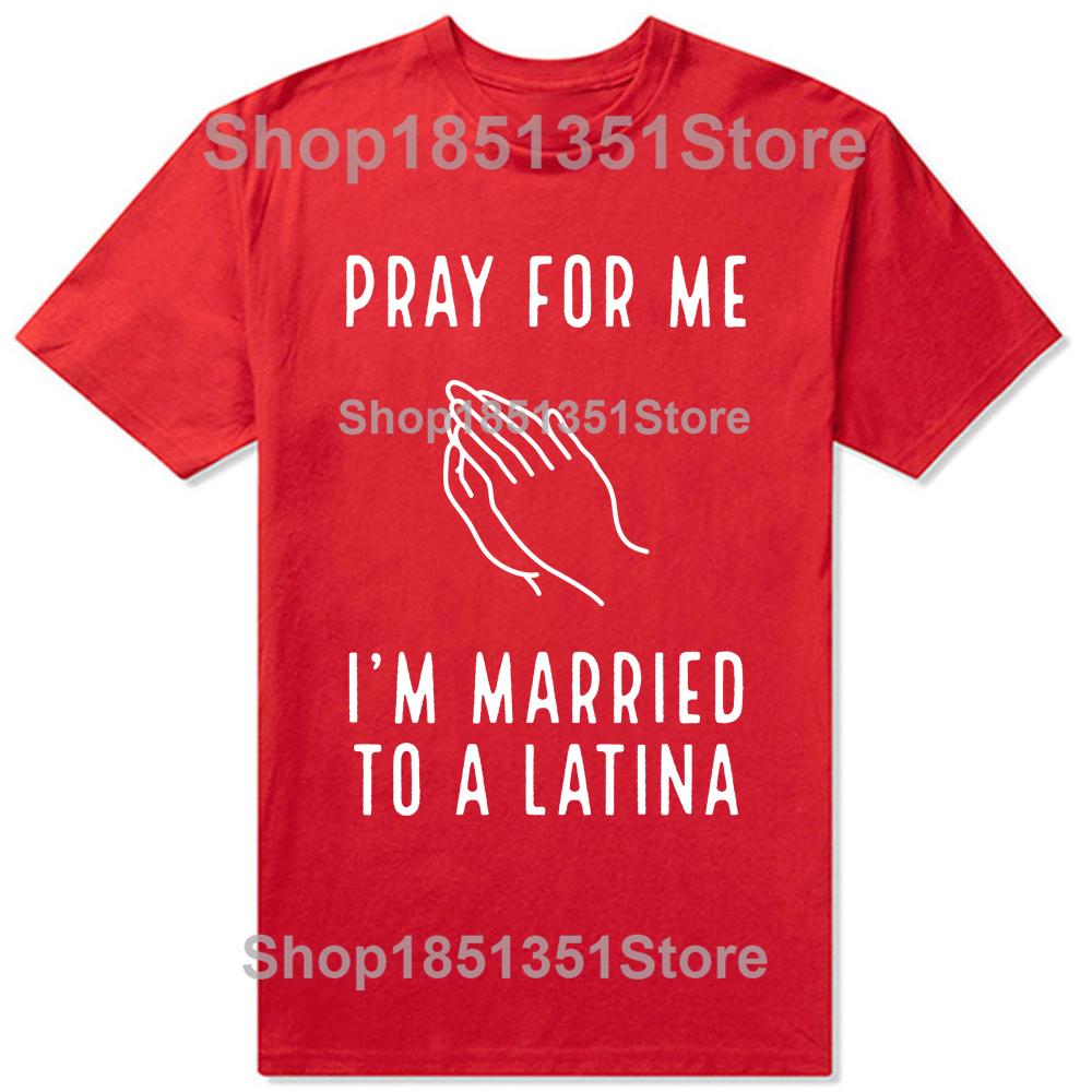

Funny Pray for Me Im Married To A Latina Classic T Shirts Summer Graphic Cotton Streetwear Short Sleeve Latinas Gifts Tshirt S