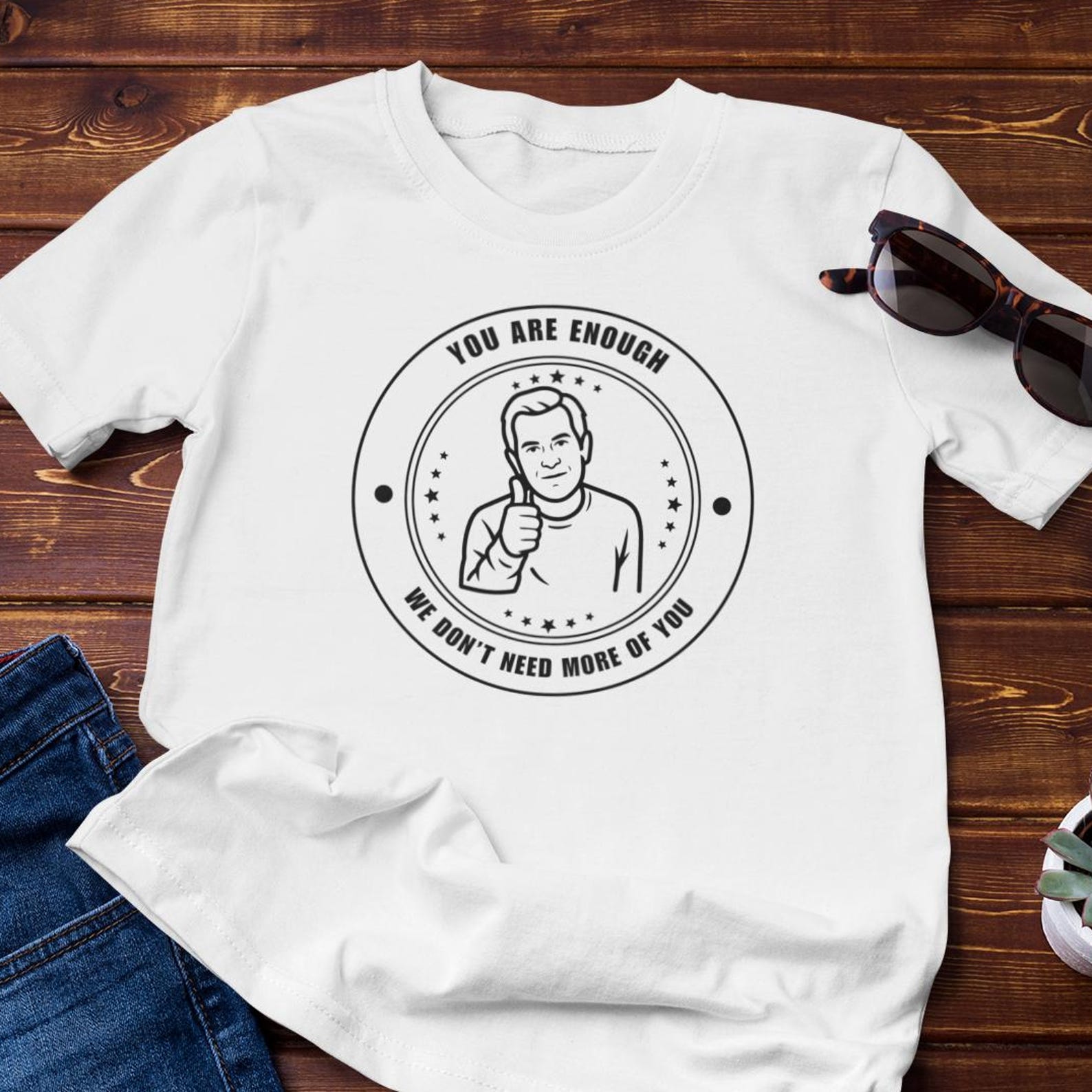 Funny TShirt - You Are Enough - We Don t Need More of You Sarcasm Cotton Tee L