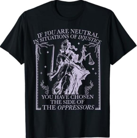 If You Are Neutral In Situations Of Injustice T-Shirt