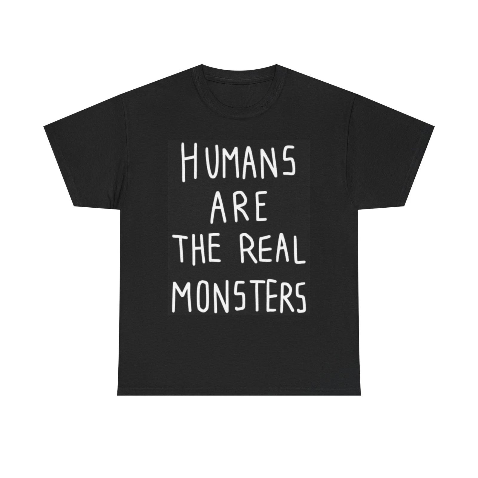 Men s and Women s T-shirts Humans Are The Real Monsters Graphic M