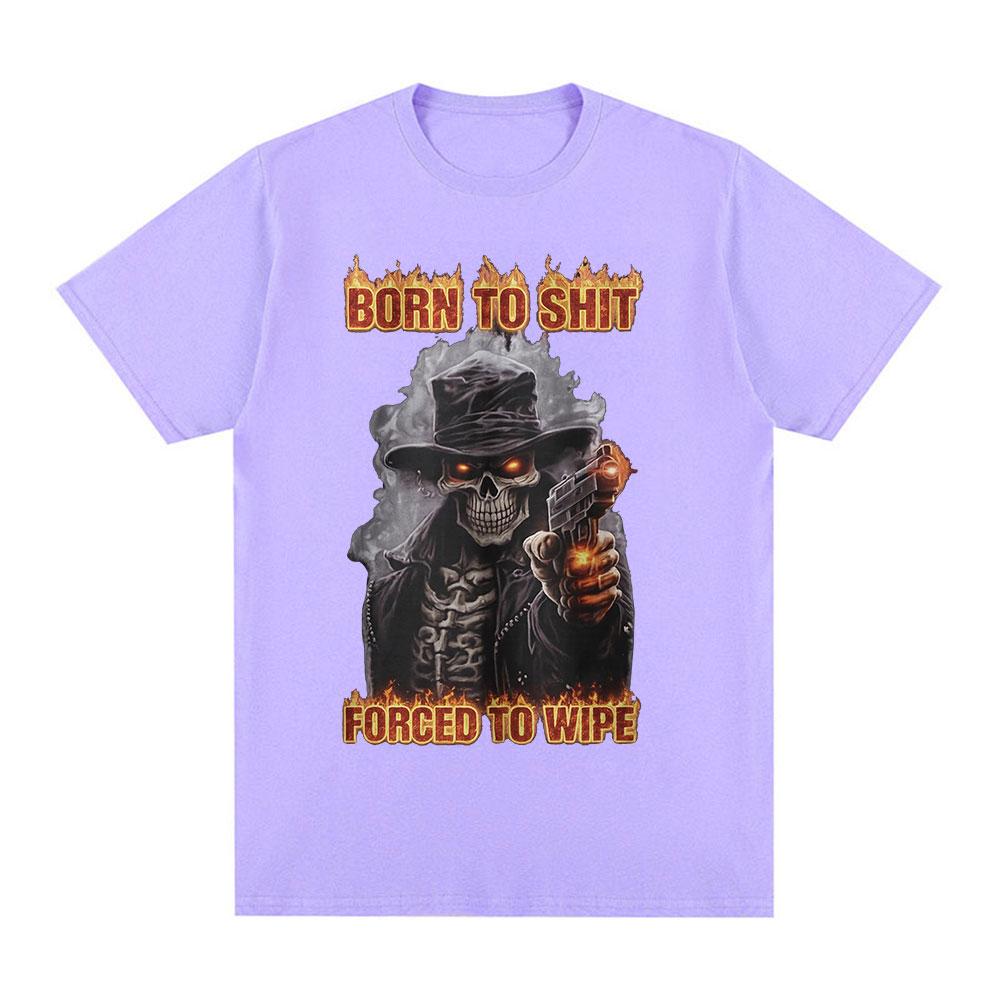 Born To Shit Forced To Wipe Funny Hard Skeleton Meme T Shirts Unisex Women Clothing Fashion Vintage Short Sleeve Tshirt Streetwear