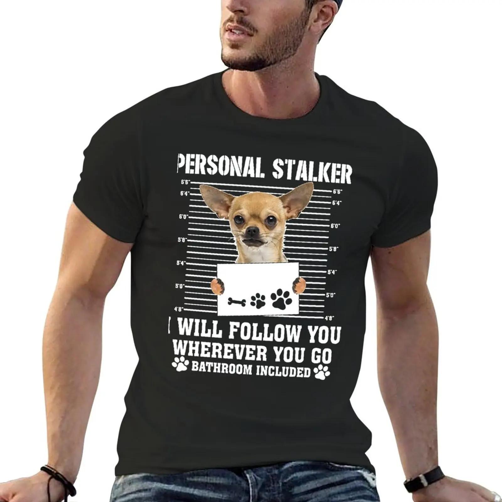 

Personal Stalker Ill Follow You Wherever You Go chihuahua TShirt summer clothes customizeds baggy shirts men graphic t shirts 4XL
