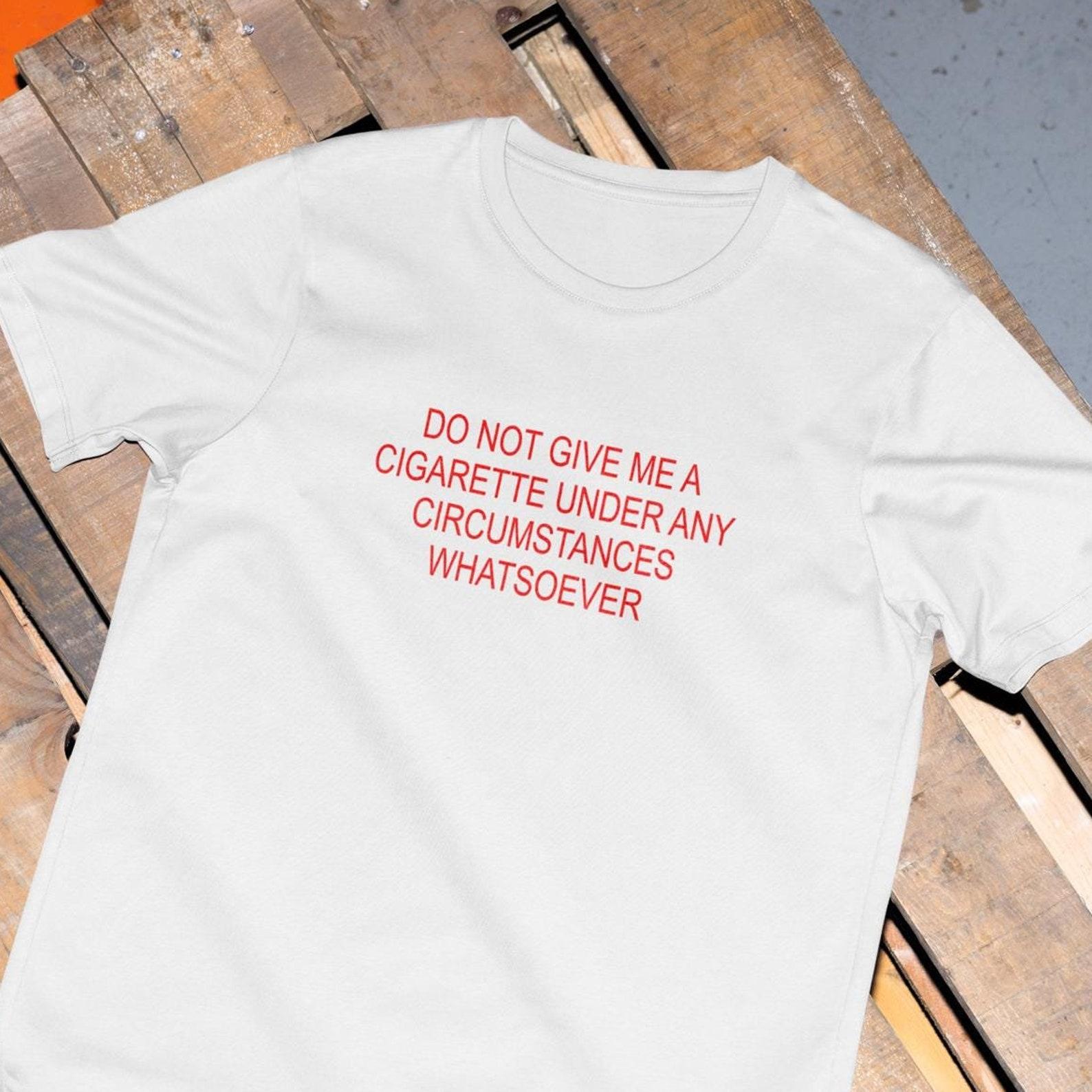 Do Not Give Me a Cigarette T-Shirt – Funny Y2K Meme Graphic Tee 3XL