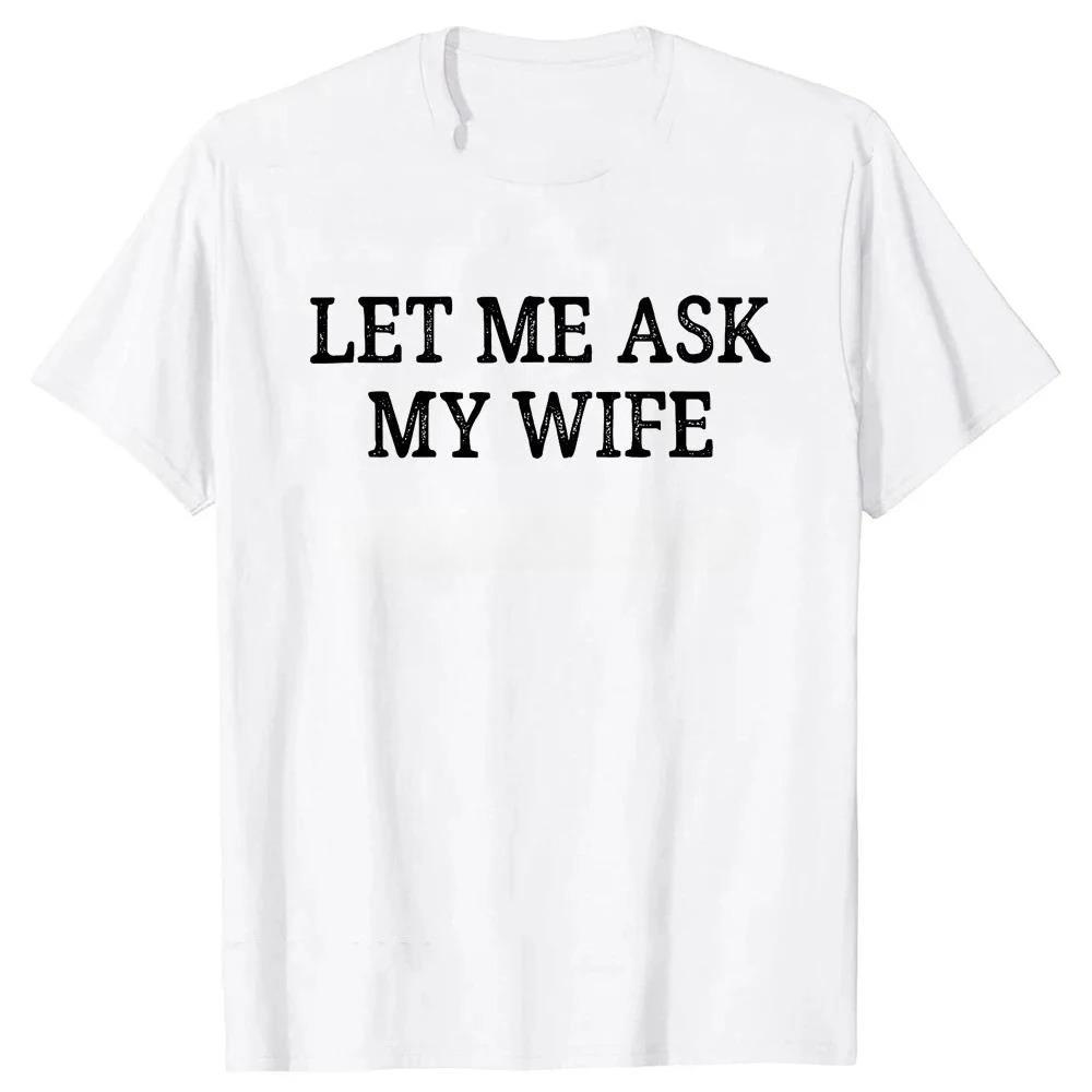 Let Me Ask My Wife T Shirts Vintage Style Graphic Streetwear Short Sleeve Christmas Gifts Tshirt Unisexs tshirt