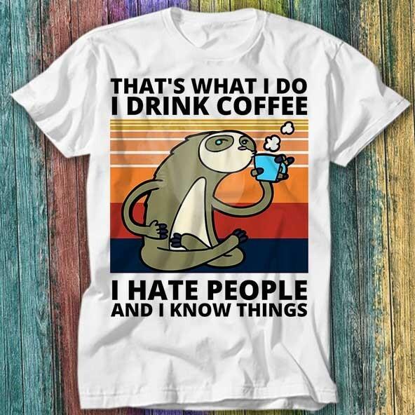 

Thats What I Do I Drink Coffee I Hate People and I Know Things Sloth T Shirt 309 XL