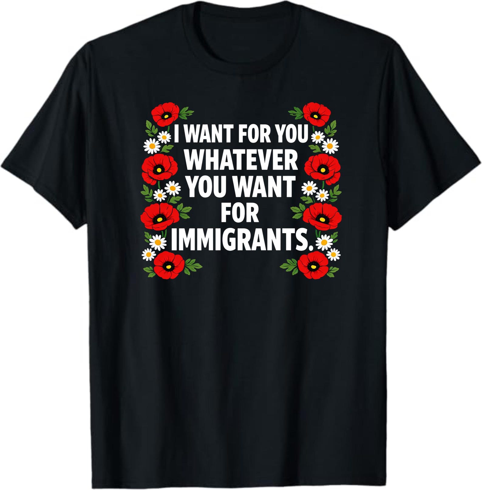 I Want For You Whatever You Want For Immigrants T-Shirt, Equality Activism Gift, Pro Immigration Rights Graphic Tee S