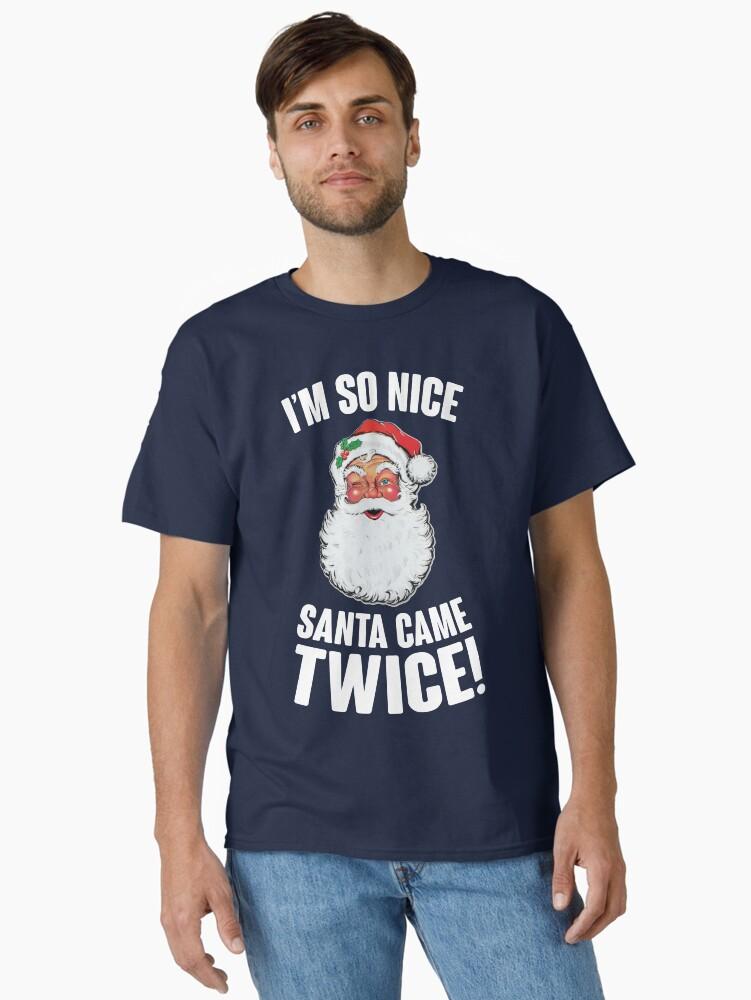 I'm So Nice Santa Came Twice! Classic T-Shirt