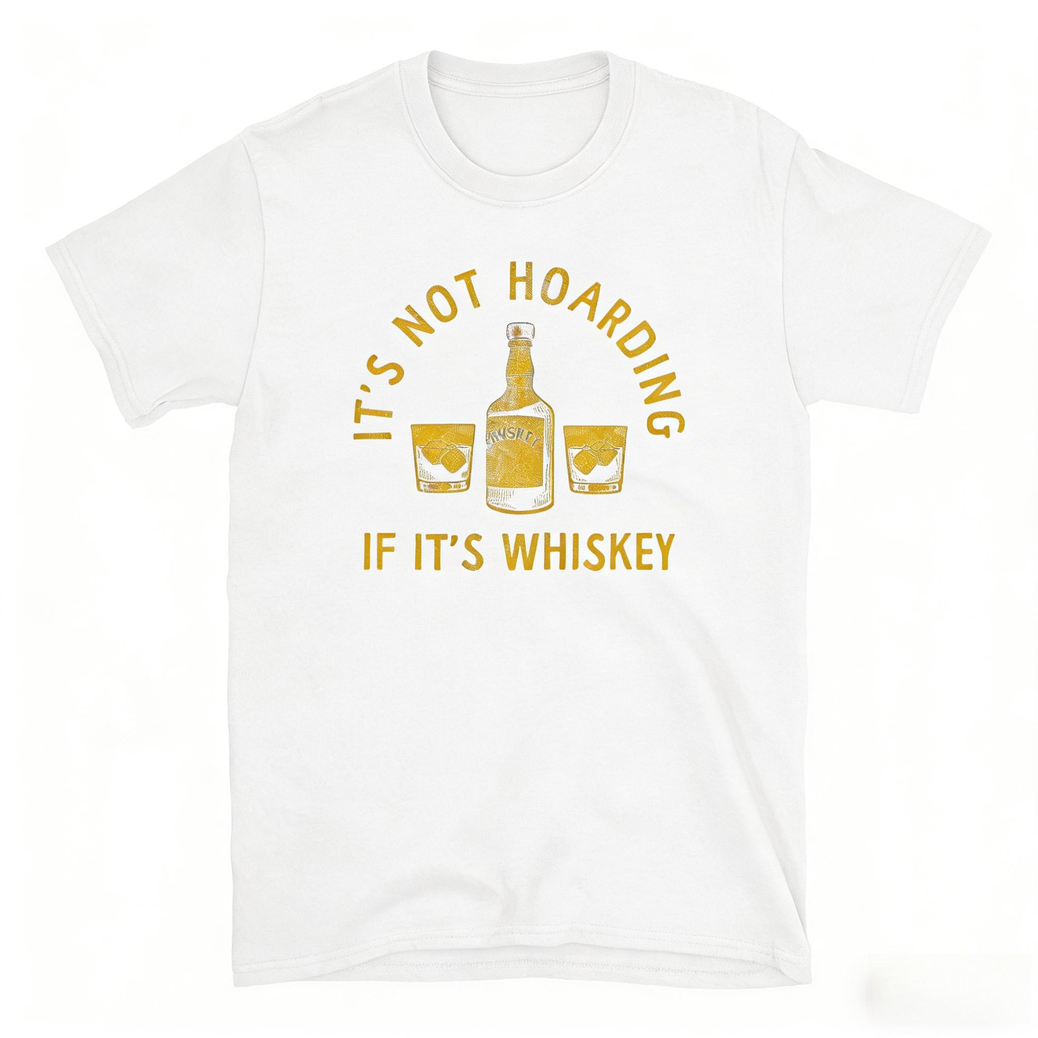 Its Not Hoarding If Its Whiskey Funny Liquor Drinking Lovers T Shirt Comfortable and Soft Breathable Fashionable Unisexs Clothing M