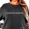 I Could Be Meaner T-and Kids Tshirt, Sarcastic Quote Minimalist Tee