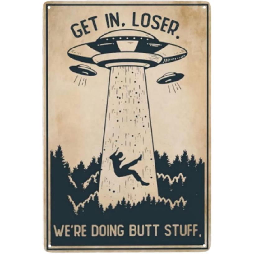 Cusde Ufo Metal Poster Get In Loser We re Doing Butt Stuff Funny Metal Tin Sign Wall Plaque Decor Alien Topic Lovers Gift For Cinema Living Room