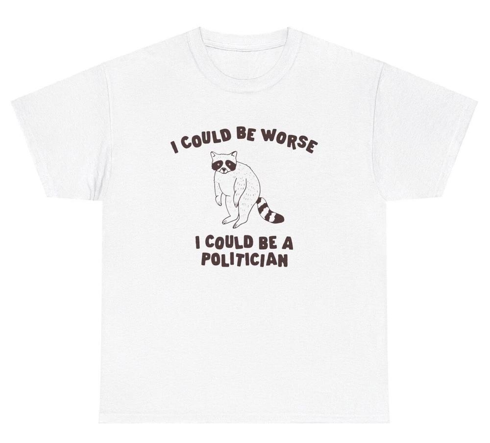 I Could Be Worse Politician Tshirt Funny Sayings Rat Graphic Political Humor Tee S