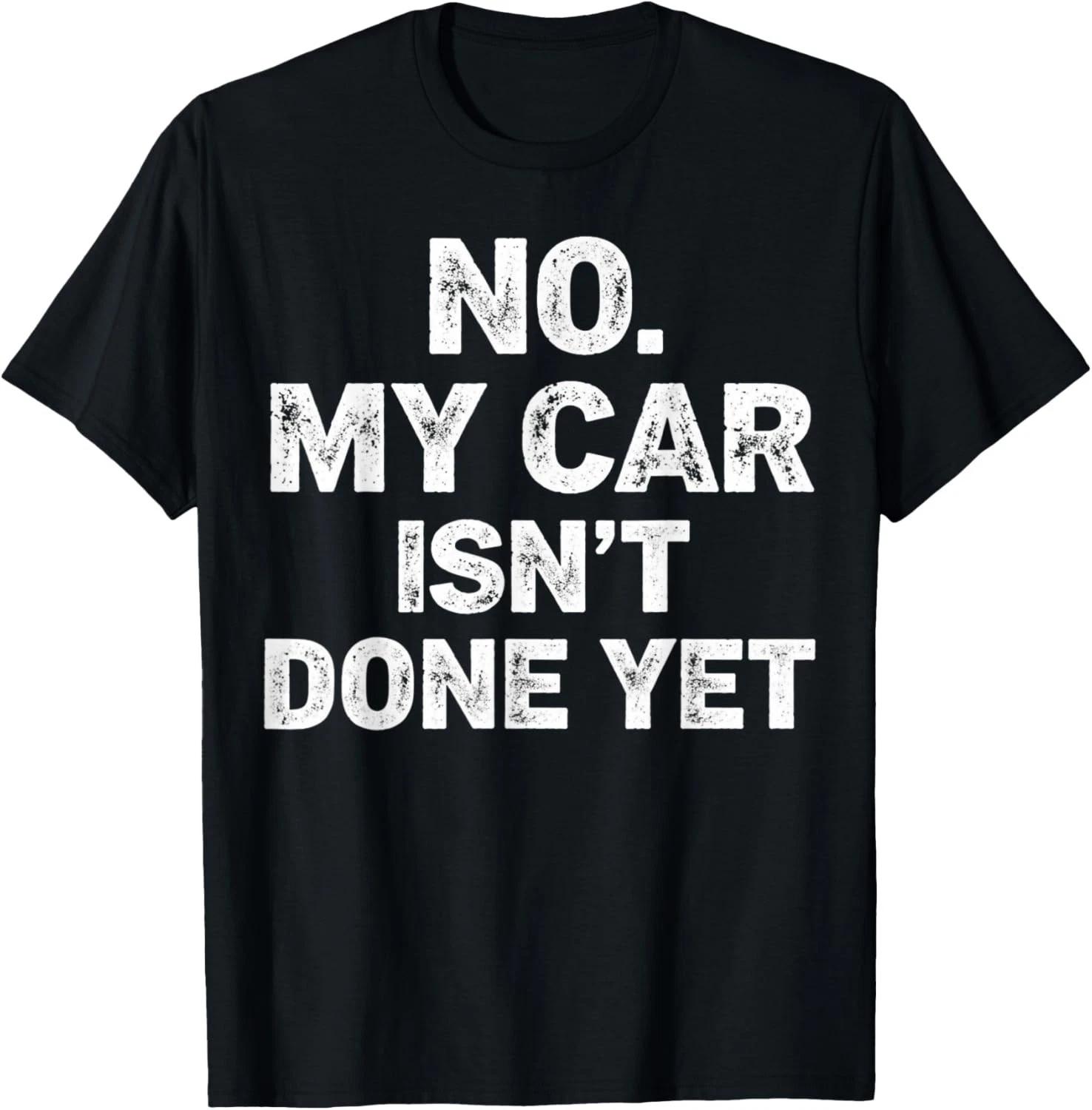 Funny No My Car is Not Ready Funny Mechanic Funny Tee Gift Unisex T-Shirt XL