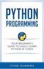 The Python Programming : Your Beginner's Guide To Easily Learn Python In 7 Days Book